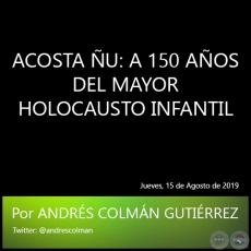 ACOSTA U: A 150 AOS DEL MAYOR HOLOCAUSTO INFANTIL - Por ANDRS COLMN GUTIRREZ - Jueves, 15 de Agosto de 2019